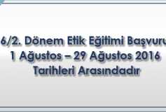 2016/2. Dönem Etik Eğitimi Başvuruları 1 Ağustos - 29 Ağustos 2016 Tarihleri Arasındadır