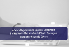 E-Fatura Uygulamasına Geçmesi Gerekmekle Birlikte Henüz Mali Mühürlerini Temin Edemeyen Mükellefler Hakkında Duyuru